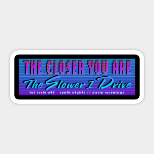 The Closer You Are, The Slower I Drive Sticker